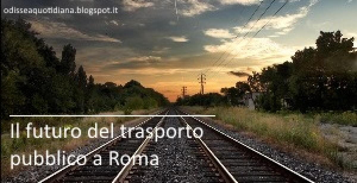 Il futuro del trasporto pubblico a Roma, le nostre idee - 